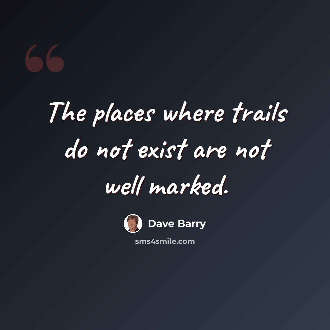 “The places where trails do not exist are not well marked.” quote by Dave Barry