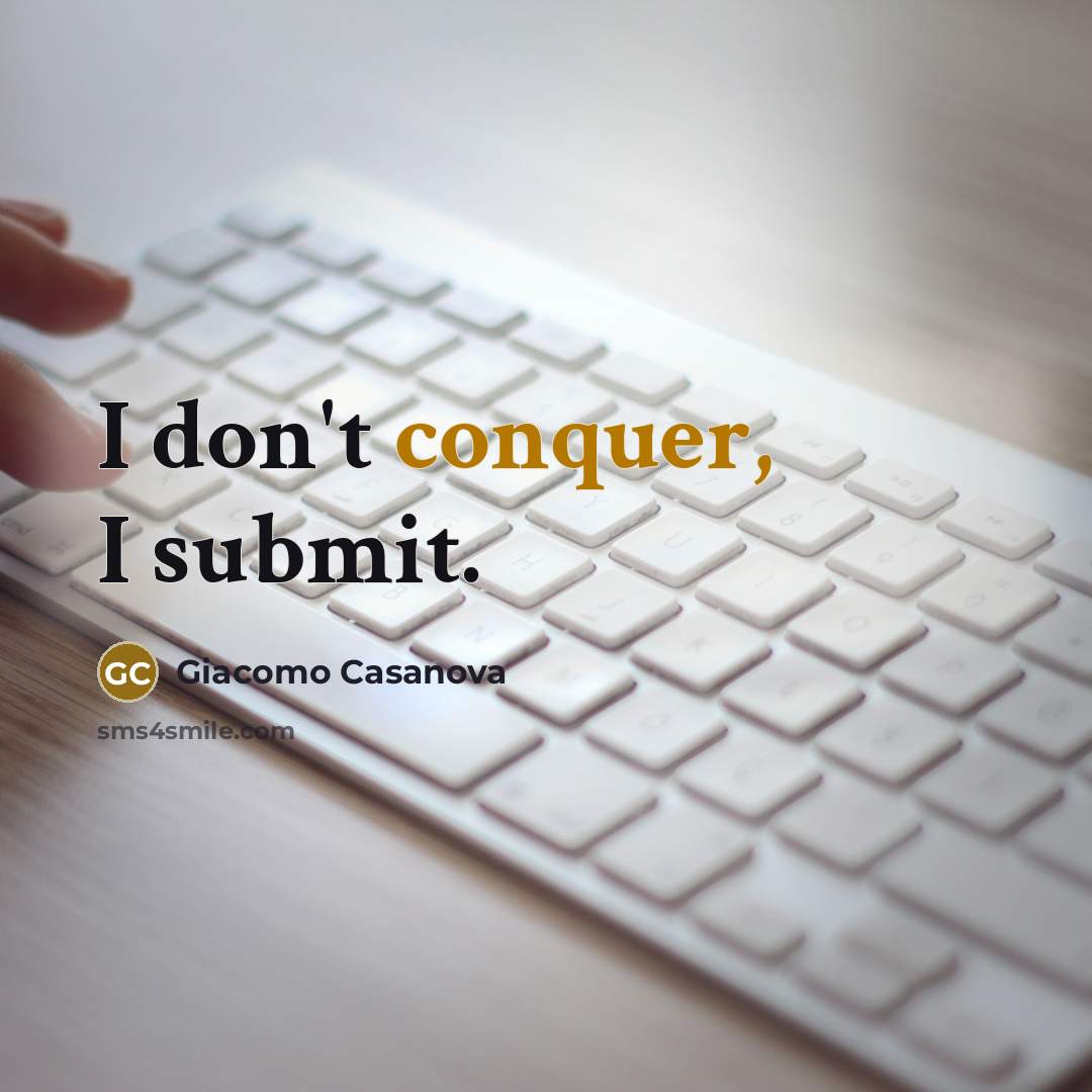 “I don't conquer, I submit.” quote by Giacomo Casanova