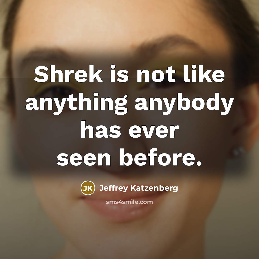 “Shrek is not like anything anybody has ever seen before.” quote by Jeffrey Katzenberg