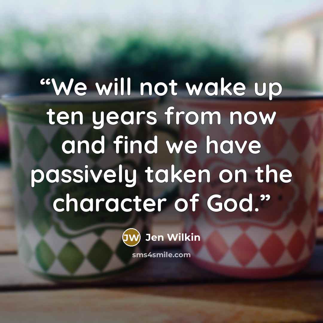 “We will not wake up ten years from now and find we have passively taken on the character of God.” quote by Jen Wilkin
