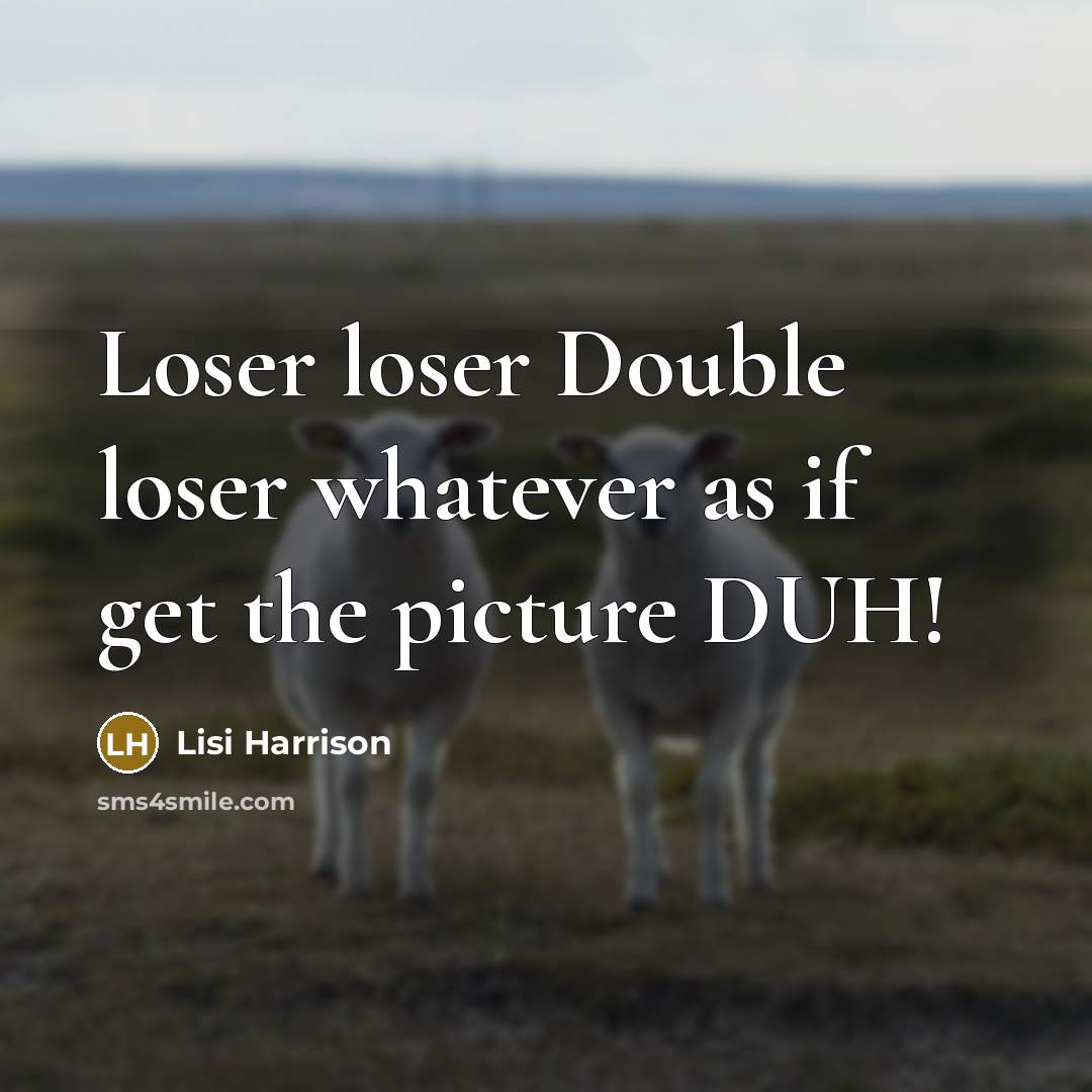 “Loser loser Double loser whatever as if get the picture DUH!” quote by Lisi Harrison