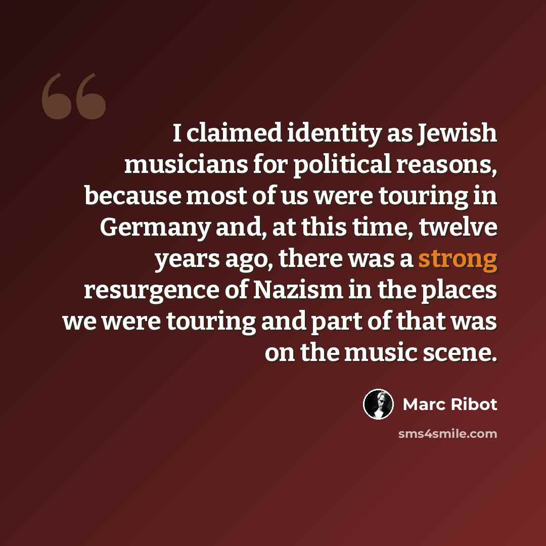 “I claimed identity as Jewish musicians for political reasons, because most of us were touring in Germany and, at this time, twelve years ago, there was a strong resurgence of Nazism in the places we were touring and part of that was on the music scene.” quote by Marc Ribot
