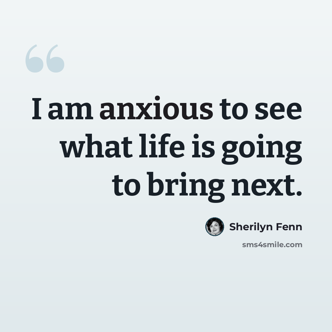 “I am anxious to see what life is going to bring next.” quote by Sherilyn Fenn