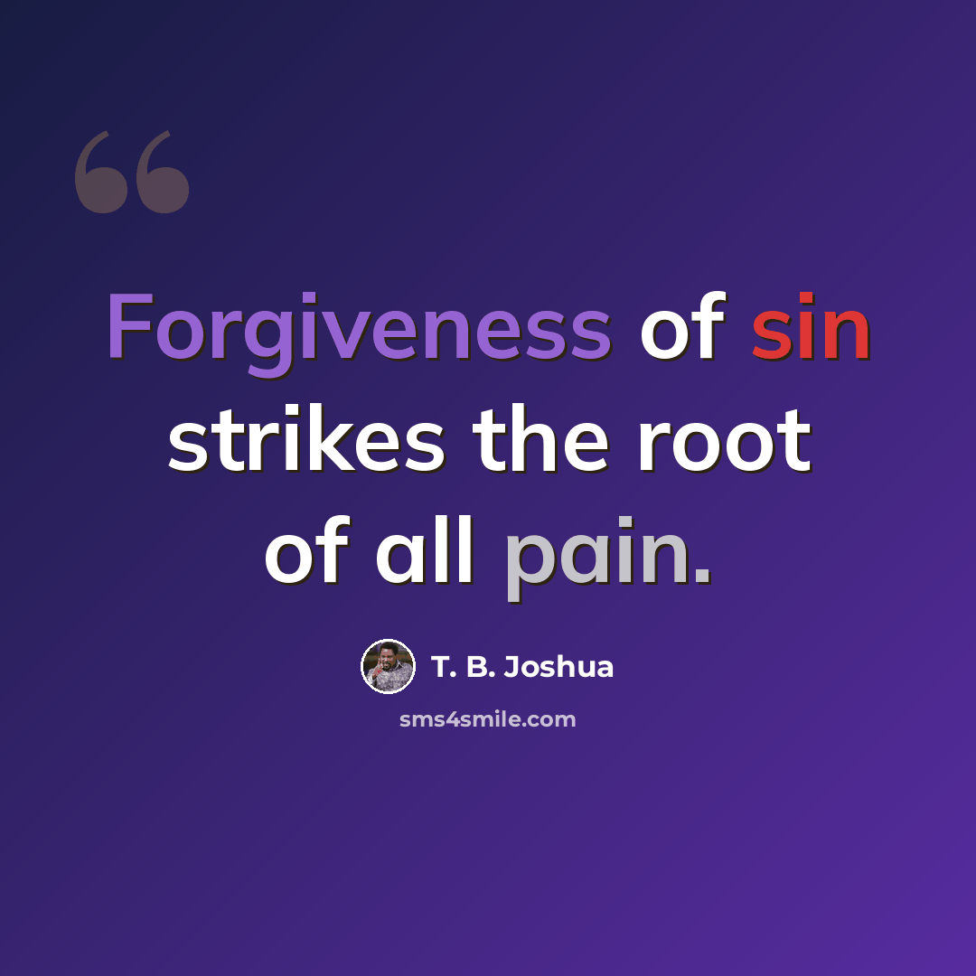 “Forgiveness of sin strikes the root of all pain.” quote by T. B. Joshua