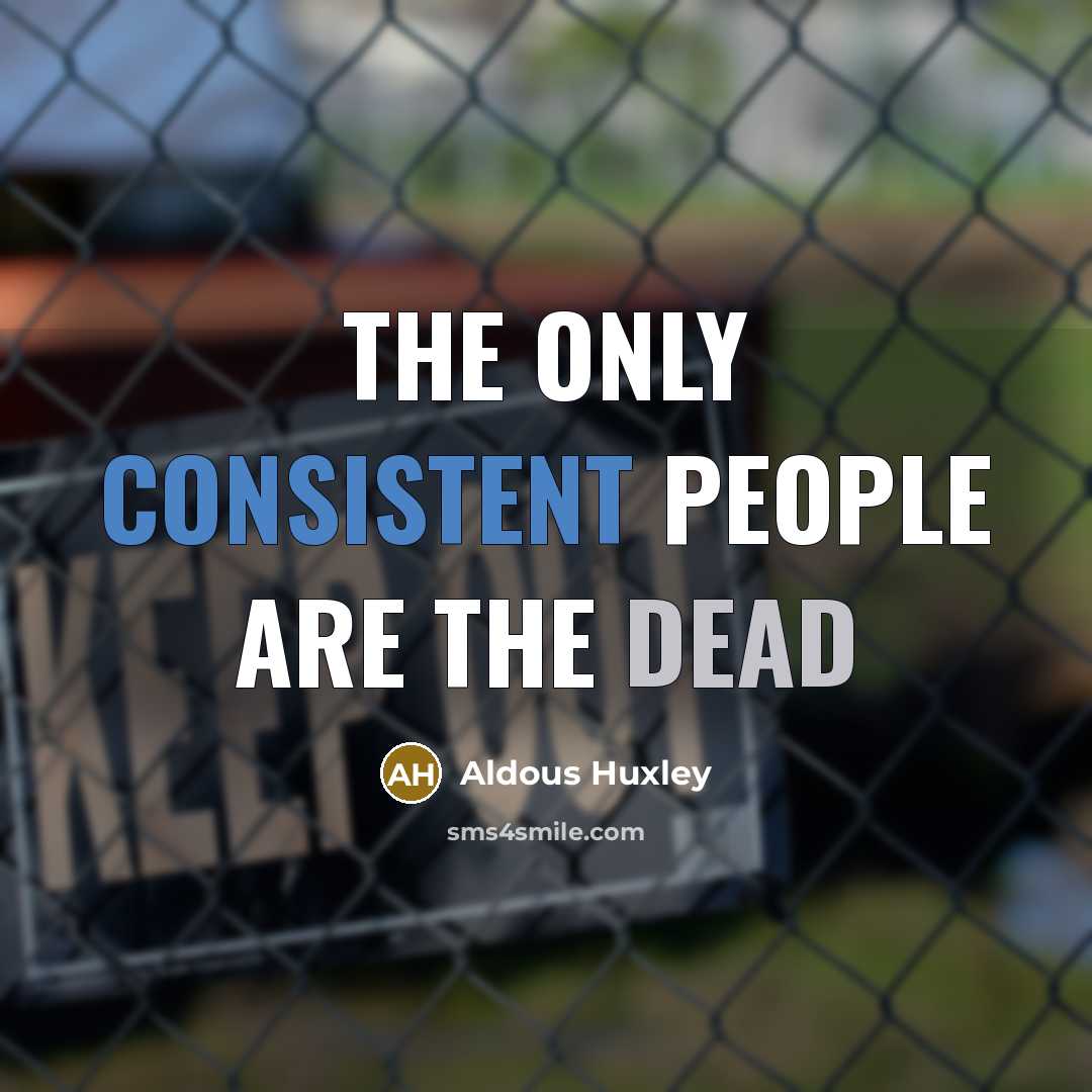 “The only consistent people are the dead” quote by Aldous Huxley