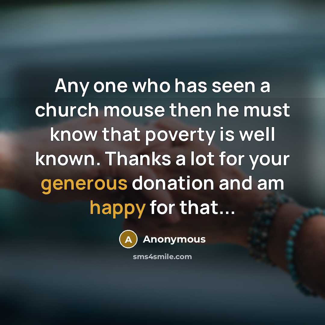 “Any one who has seen a church mouse then he must know that poverty is well known. Thanks a lot for your generous donation and am happy for that...” quote by Anonymous