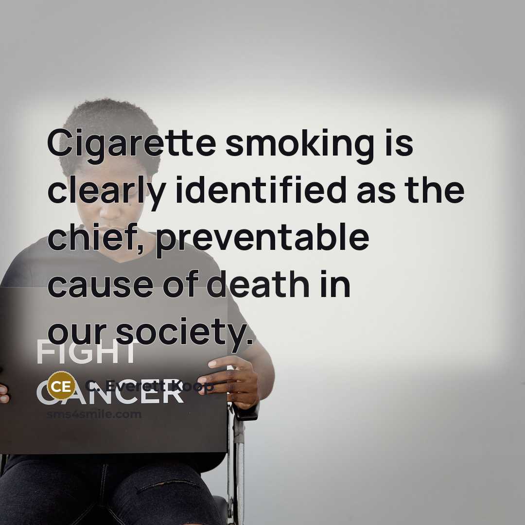 “Cigarette smoking is clearly identified as the chief, preventable cause of death in our society.” quote by C. Everett Koop