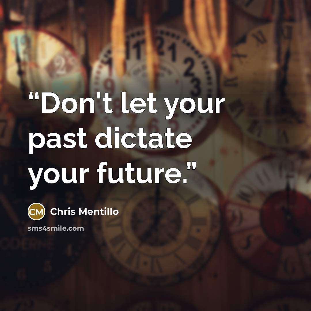 “Don't let your past dictate your future.” quote by Chris Mentillo
