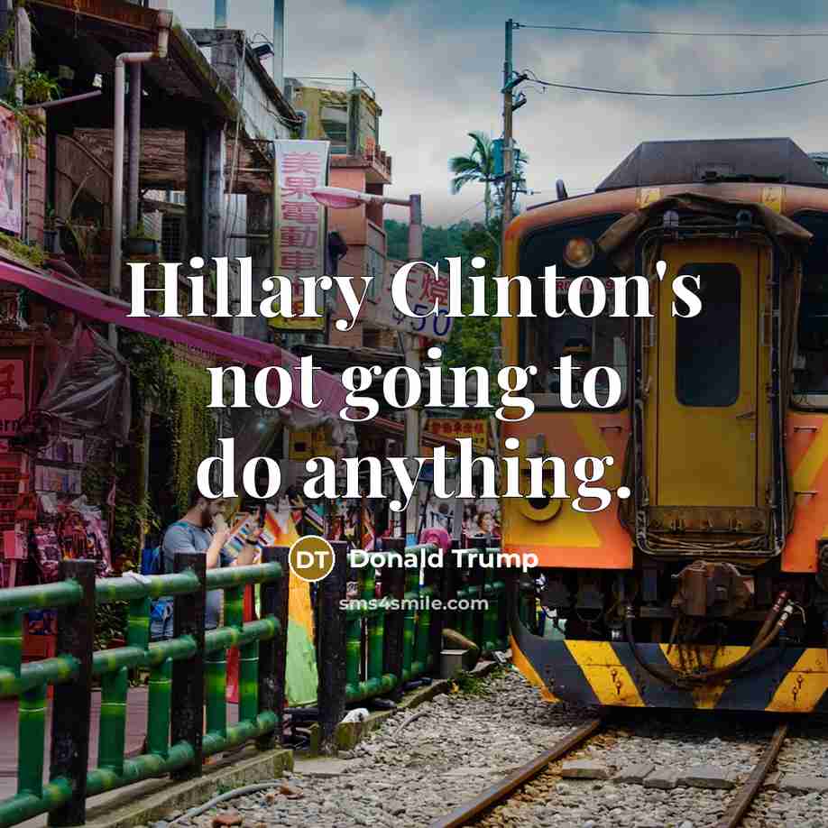 “Hillary Clinton's not going to do anything.” quote by Donald Trump