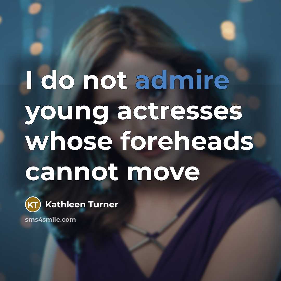 “I do not admire young actresses whose foreheads cannot move” quote by Kathleen Turner