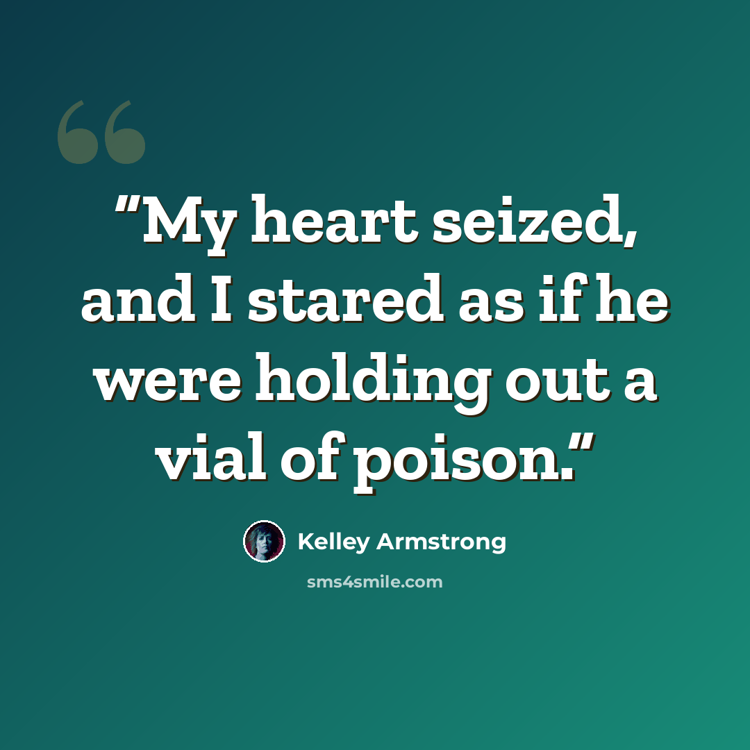 “My heart seized, and I stared as if he were holding out a vial of poison.” quote by Kelley Armstrong