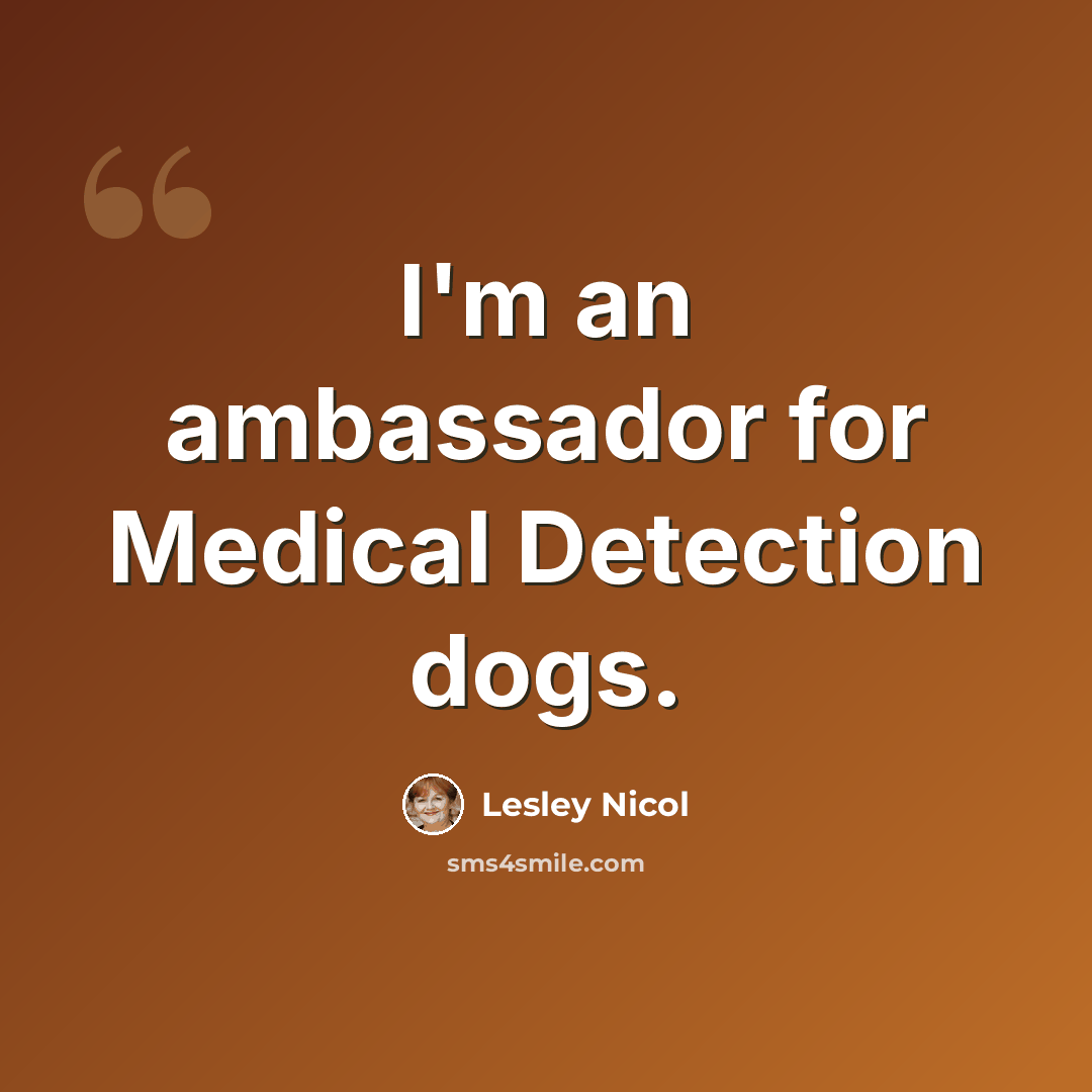 “I'm an ambassador for Medical Detection dogs.” quote by Lesley Nicol