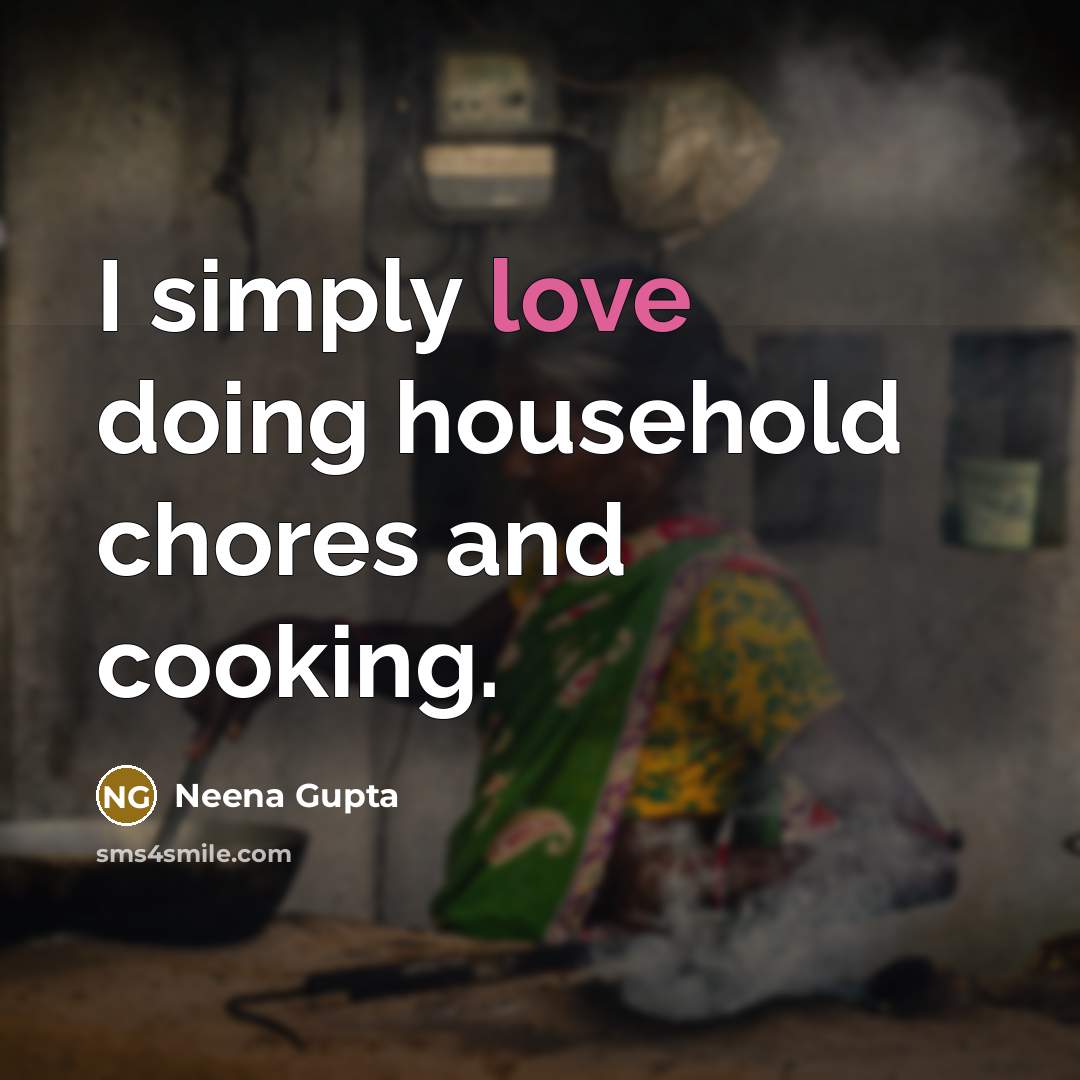 “I simply love doing household chores and cooking.” quote by Neena Gupta