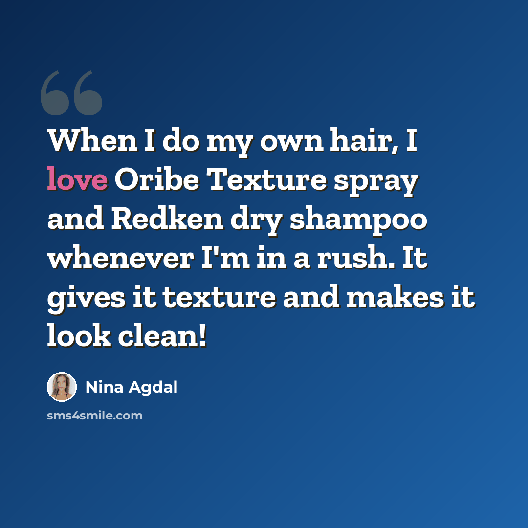 “When I do my own hair, I love Oribe Texture spray and Redken dry shampoo whenever I'm in a rush. It gives it texture and makes it look clean!” quote by Nina Agdal