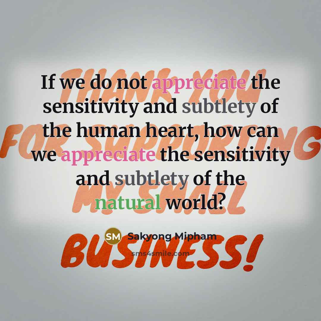 “If we do not appreciate the sensitivity and subtlety of the human heart, how can we appreciate the sensitivity and subtlety of the natural world?” quote by Sakyong Mipham