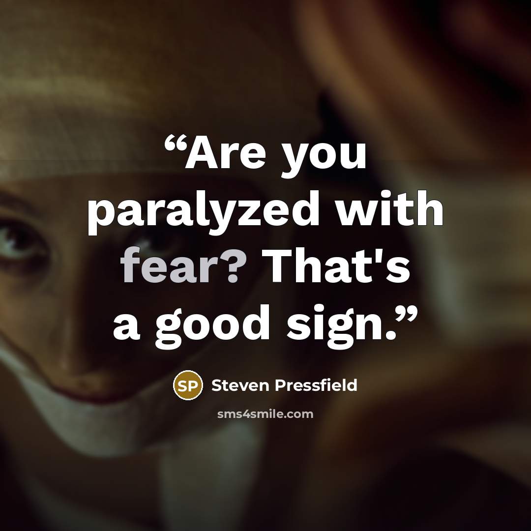“Are you paralyzed with fear? That's a good sign.” quote by Steven Pressfield