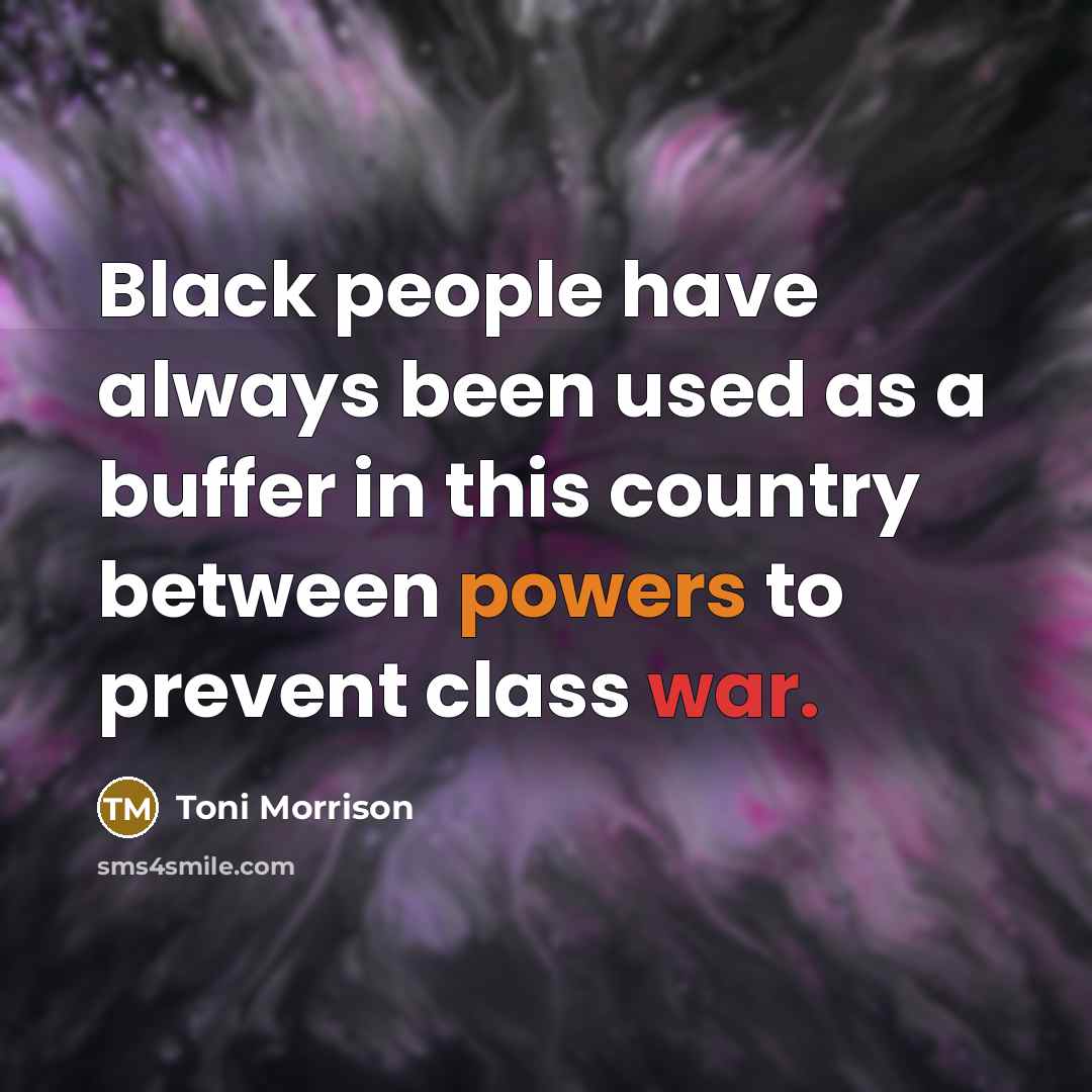 “Black people have always been used as a buffer in this country between powers to prevent class war.” quote by Toni Morrison