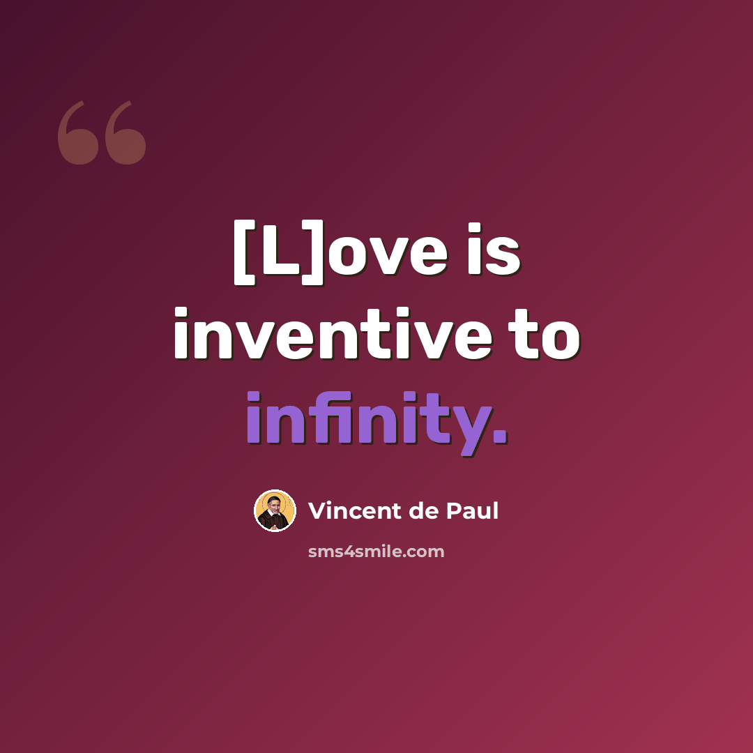 “[L]ove is inventive to infinity.” quote by Vincent de Paul