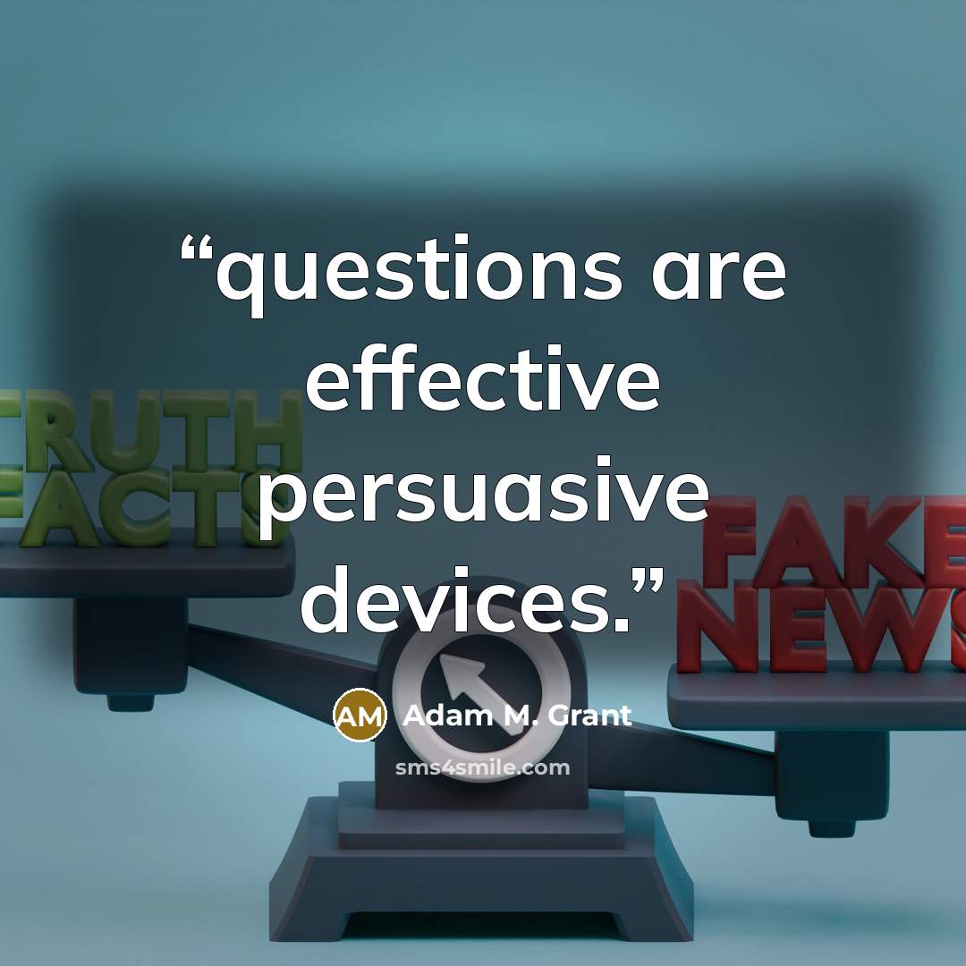 “questions are effective persuasive devices.” quote by Adam M. Grant