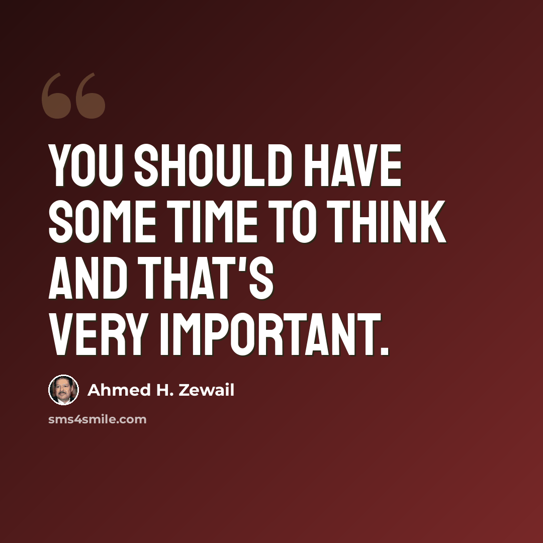 “You should have some time to think and that's very important.” quote by Ahmed H. Zewail