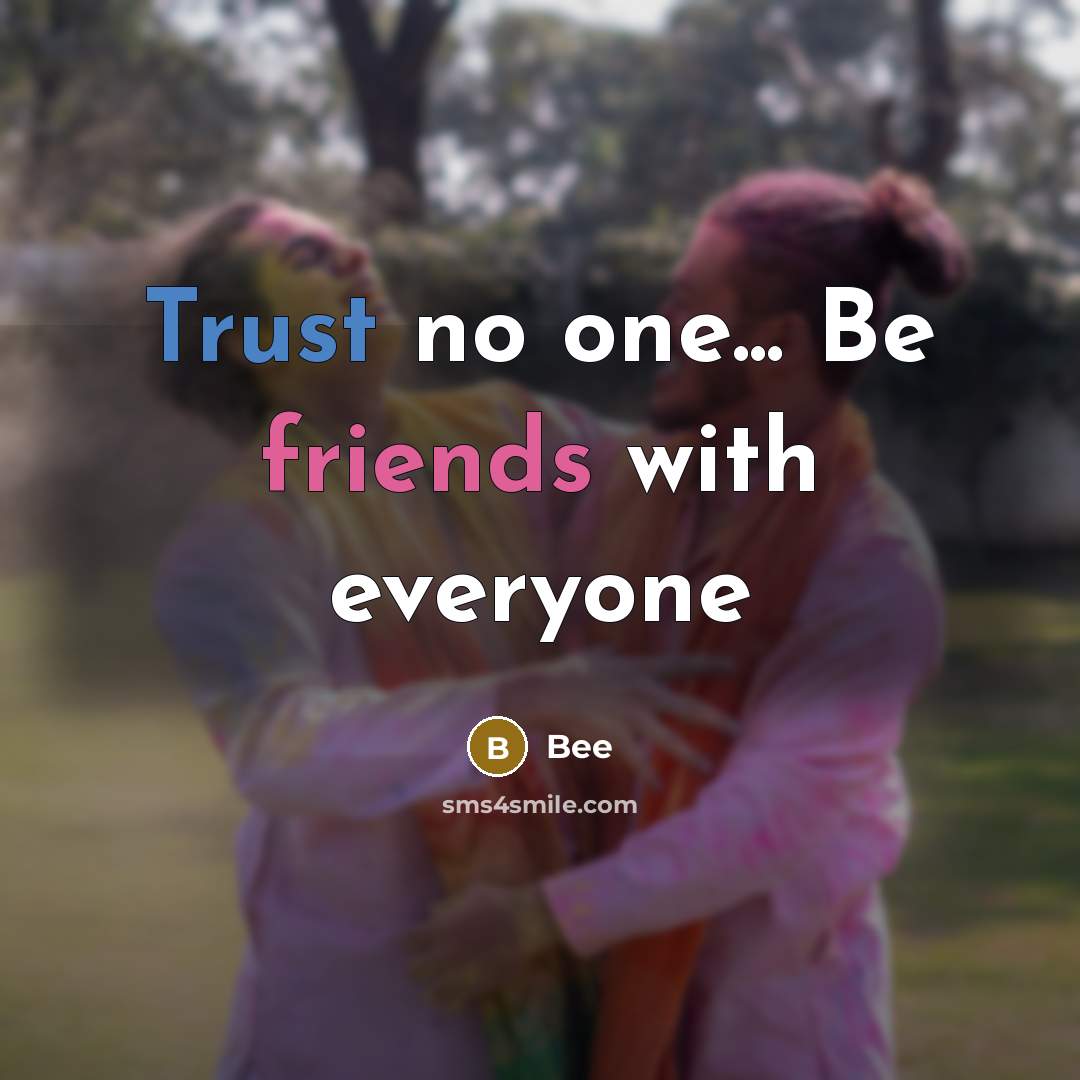 “Trust no one... Be friends with everyone” quote by Bee