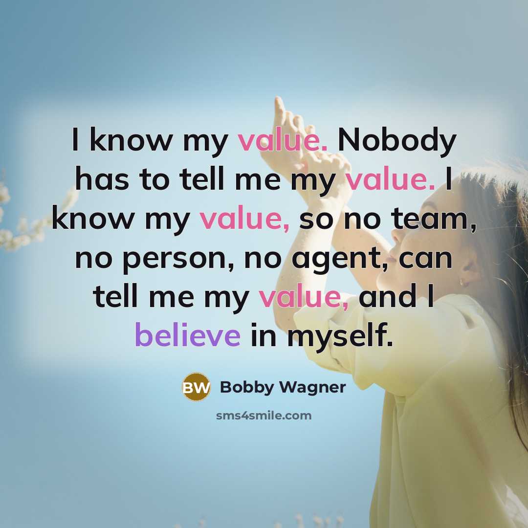 “I know my value. Nobody has to tell me my value. I know my value, so no team, no person, no agent, can tell me my value, and I believe in myself.” quote by Bobby Wagner