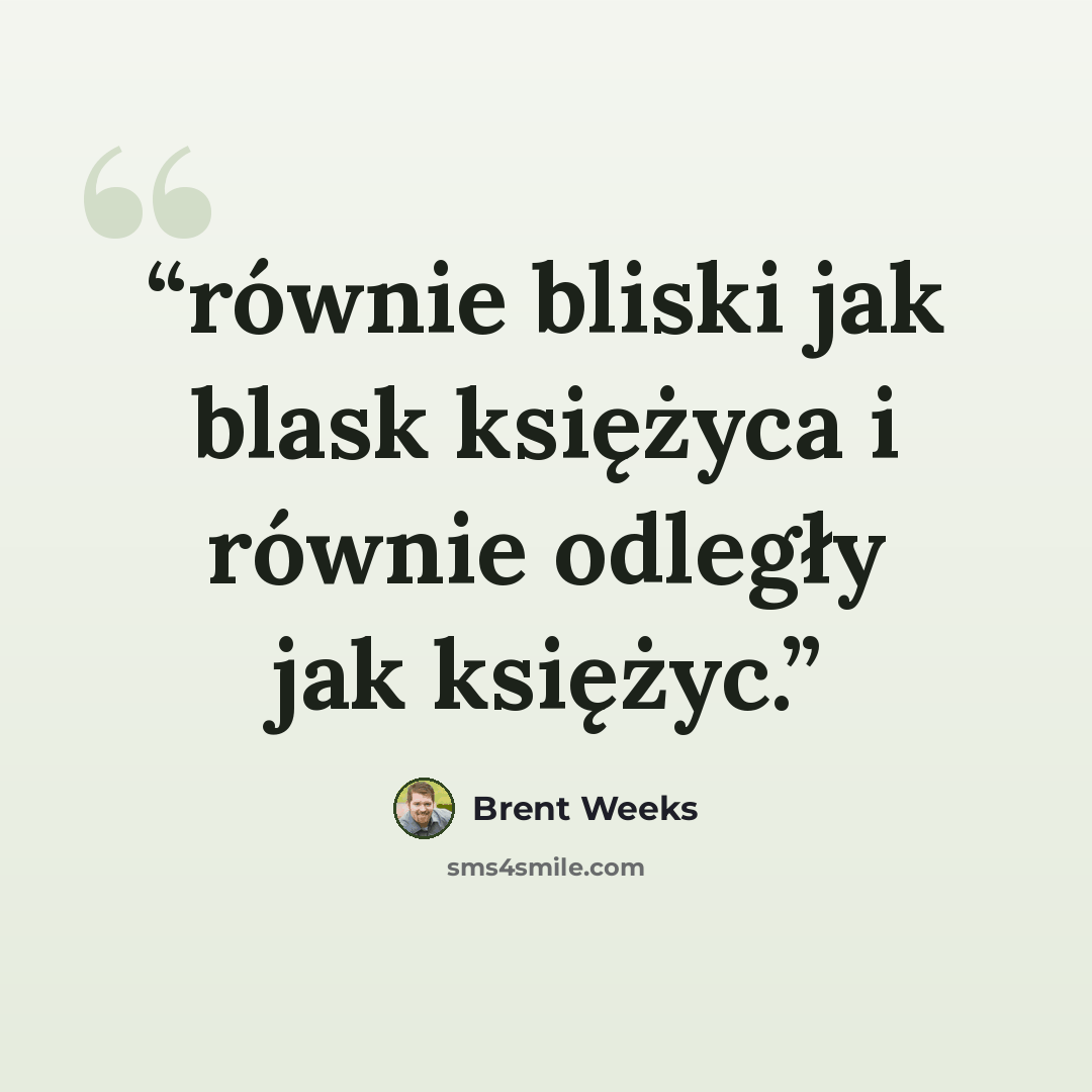 “równie bliski jak blask księżyca i równie odległy jak księżyc.” quote by Brent Weeks