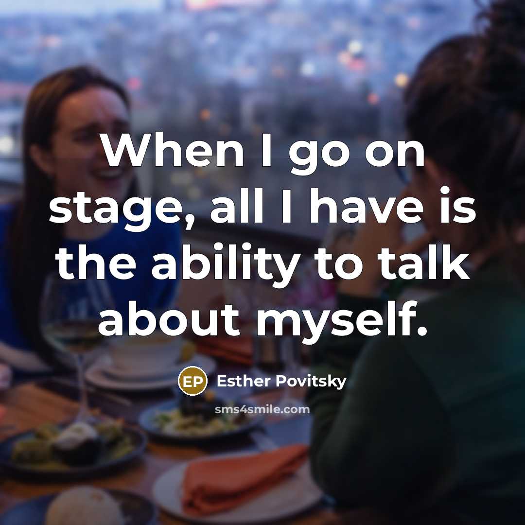 “When I go on stage, all I have is the ability to talk about myself.” quote by Esther Povitsky