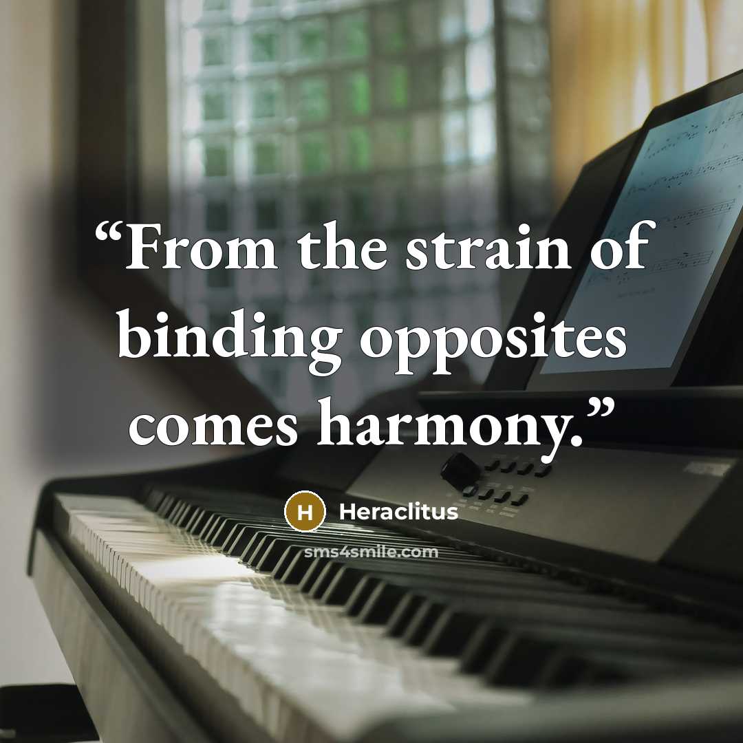 “From the strain of binding opposites comes harmony.” quote by Heraclitus
