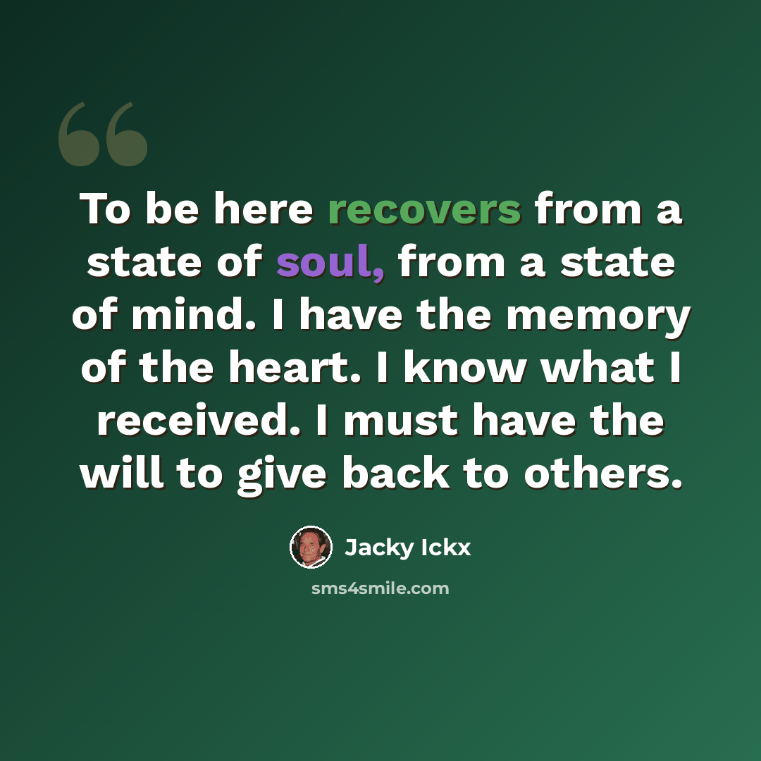 “To be here recovers from a state of soul, from a state of mind. I have the memory of the heart. I know what I received. I must have the will to give back to others.” quote by Jacky Ickx