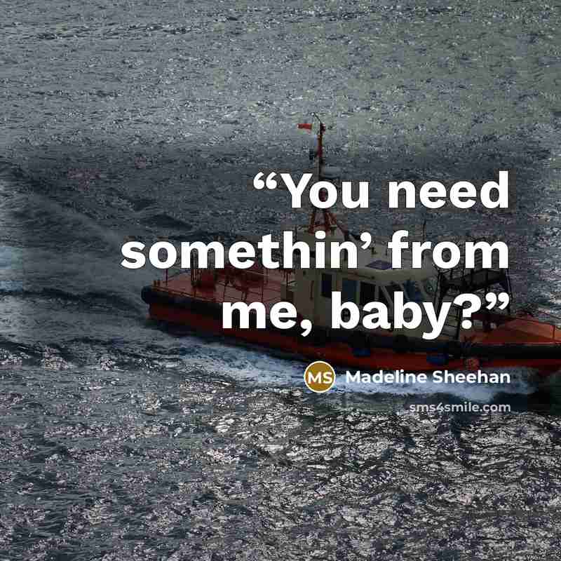 “You need somethin’ from me, baby?” quote by Madeline Sheehan