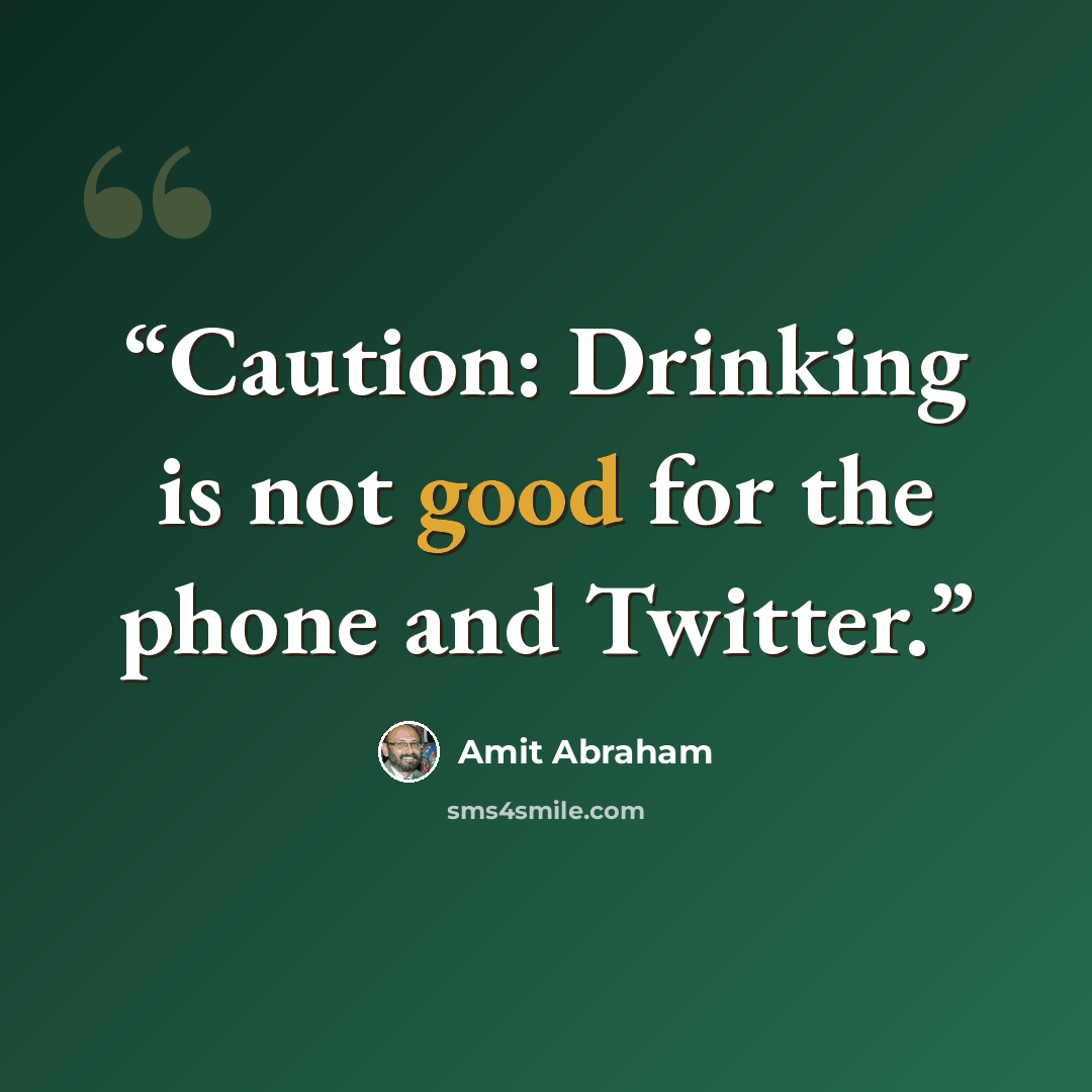 “Caution: Drinking is not good for the phone and Twitter.” quote by Amit Abraham