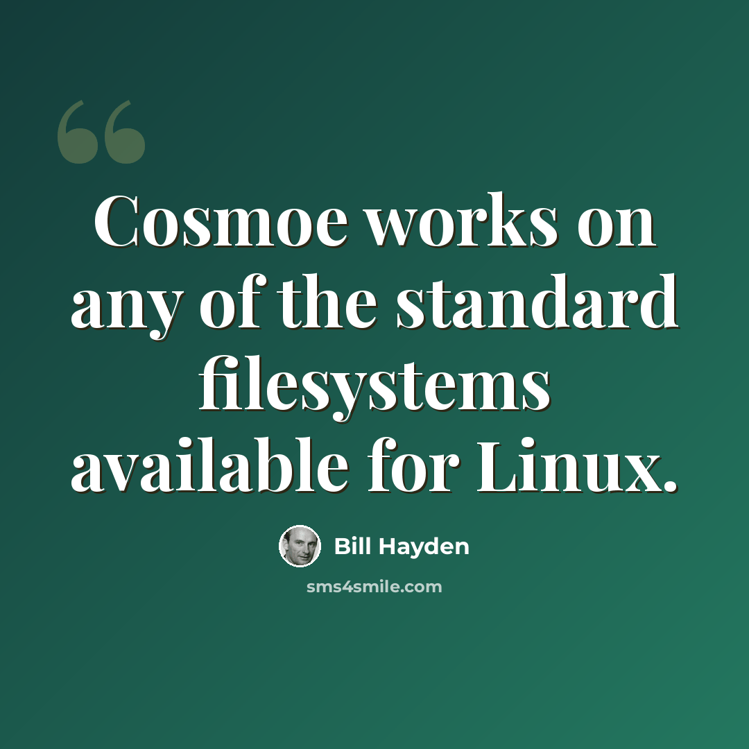 “Cosmoe works on any of the standard filesystems available for Linux.” quote by Bill Hayden