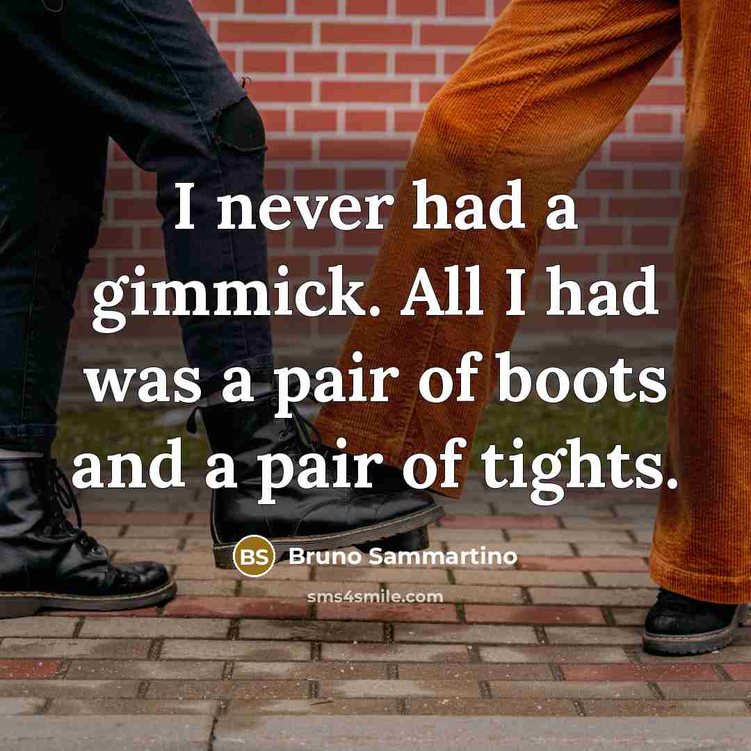 “I never had a gimmick. All I had was a pair of boots and a pair of tights.” quote by Bruno Sammartino