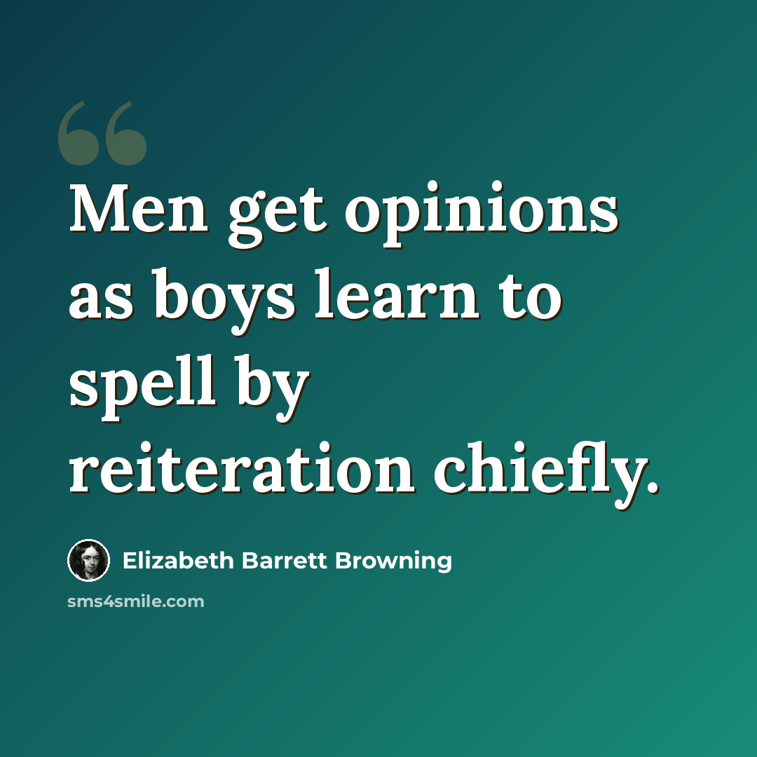 “Men get opinions as boys learn to spell by reiteration chiefly.” quote by Elizabeth Barrett Browning