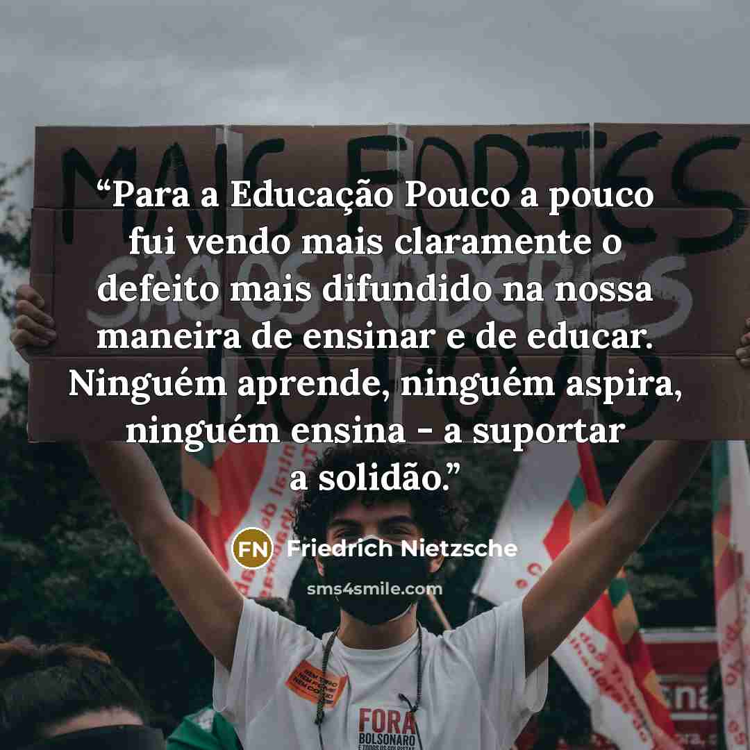 “Para a Educação Pouco a pouco fui vendo mais claramente o defeito mais difundido na nossa maneira de ensinar e de educar. Ninguém aprende, ninguém aspira, ninguém ensina - a suportar a solidão.” quote by Friedrich Nietzsche