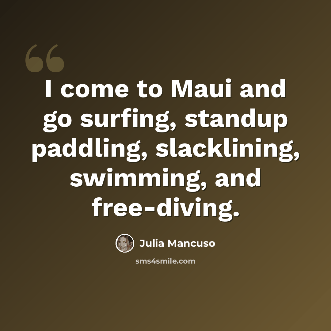 “I come to Maui and go surfing, standup paddling, slacklining, swimming, and free-diving.” quote by Julia Mancuso