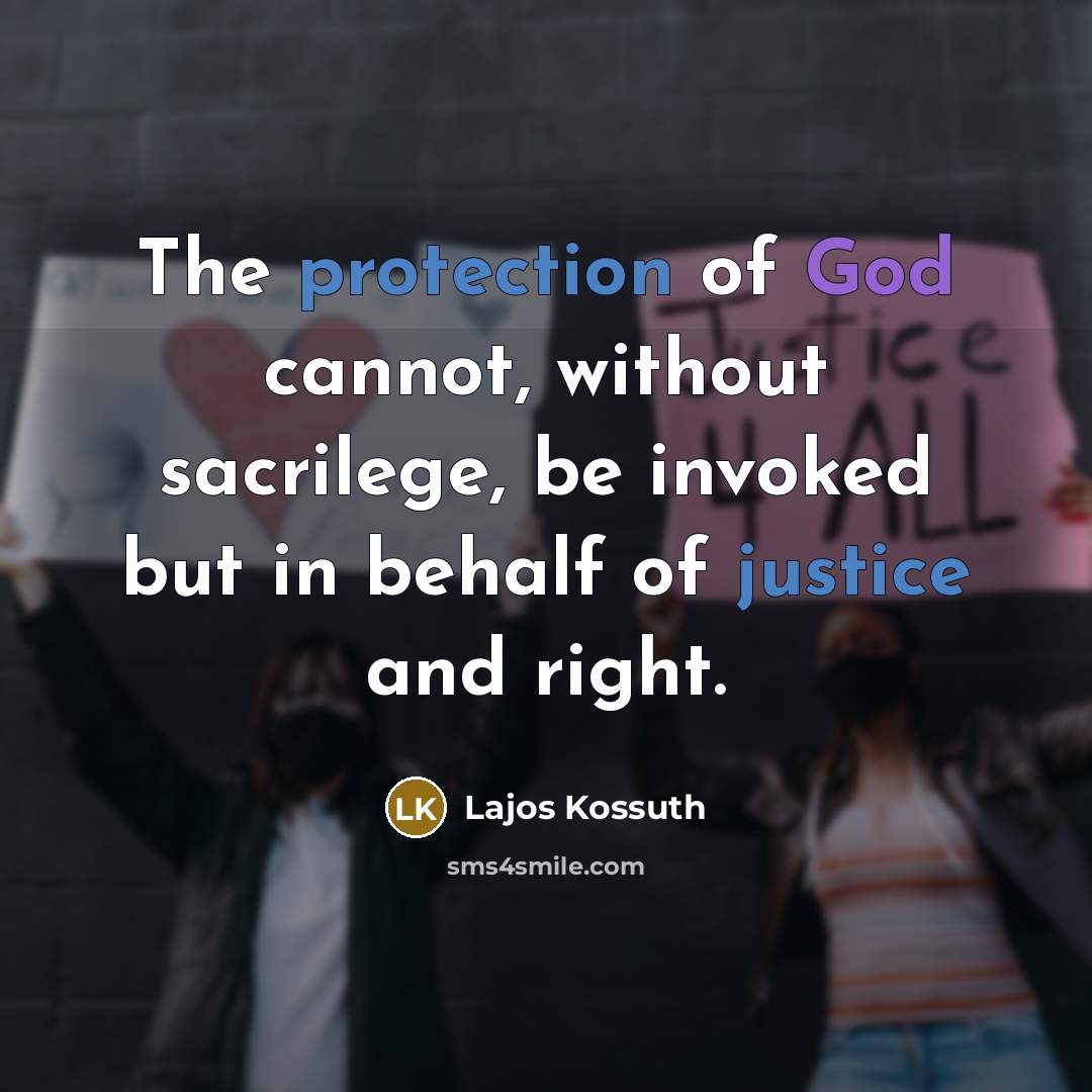 “The protection of God cannot, without sacrilege, be invoked but in behalf of justice and right.” quote by Lajos Kossuth