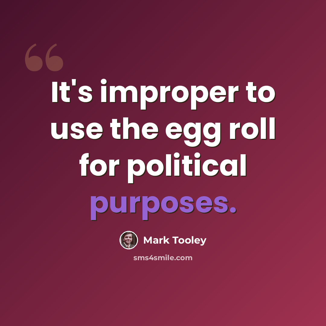 “It's improper to use the egg roll for political purposes.” quote by Mark Tooley