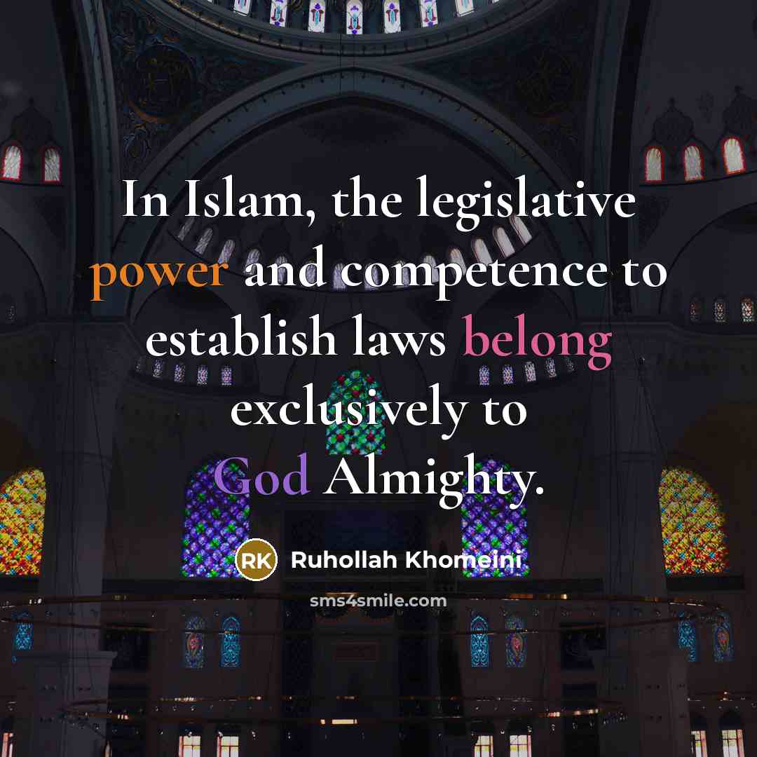 “In Islam, the legislative power and competence to establish laws belong exclusively to God Almighty.” quote by Ruhollah Khomeini