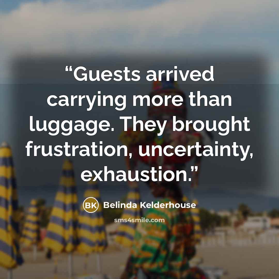 “Guests arrived carrying more than luggage. They brought frustration, uncertainty, exhaustion.” quote by Belinda Kelderhouse