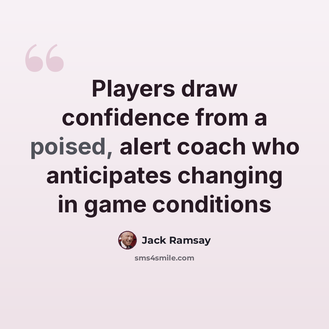 “Players draw confidence from a poised, alert coach who anticipates changing in game conditions” quote by Jack Ramsay
