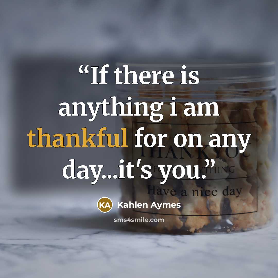 “If there is anything i am thankful for on any day...it's you.” quote by Kahlen Aymes