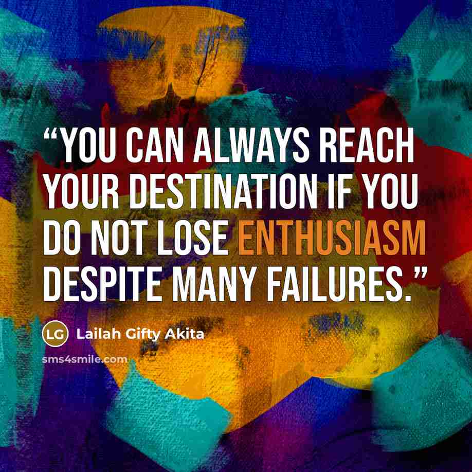 “You can always reach your destination if you do not lose enthusiasm despite many failures.” quote by Lailah Gifty Akita