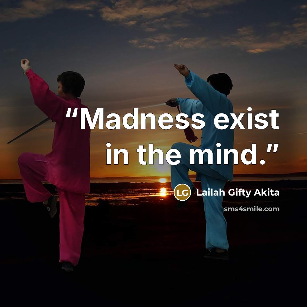 “Madness exist in the mind.” quote by Lailah Gifty Akita