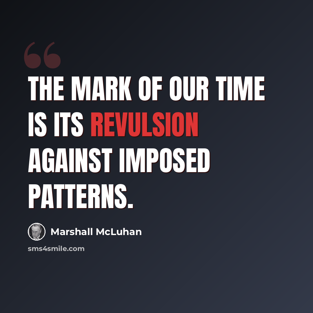 “The mark of our time is its revulsion against imposed patterns.” quote by Marshall McLuhan