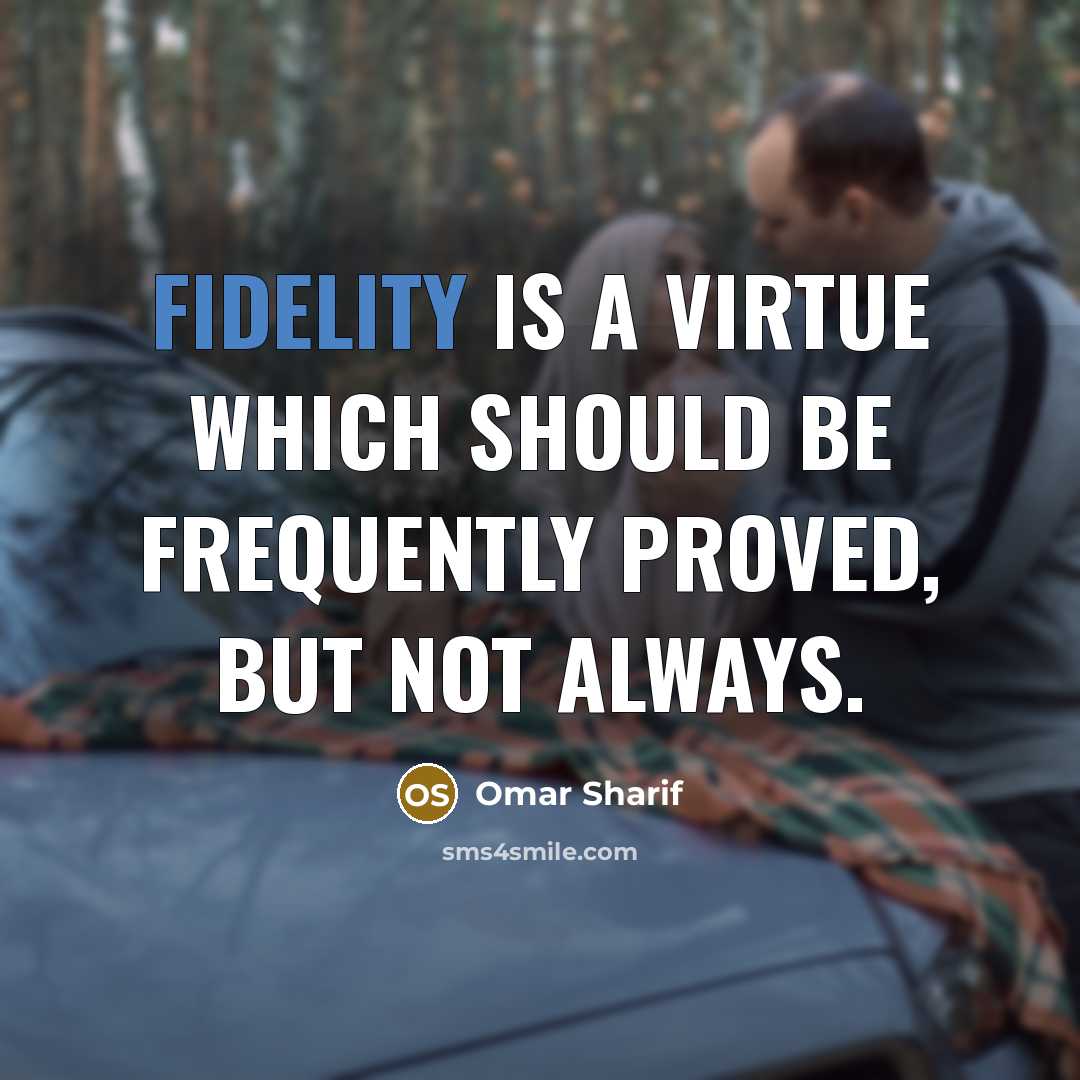 “Fidelity is a virtue which should be frequently proved, but not always.” quote by Omar Sharif