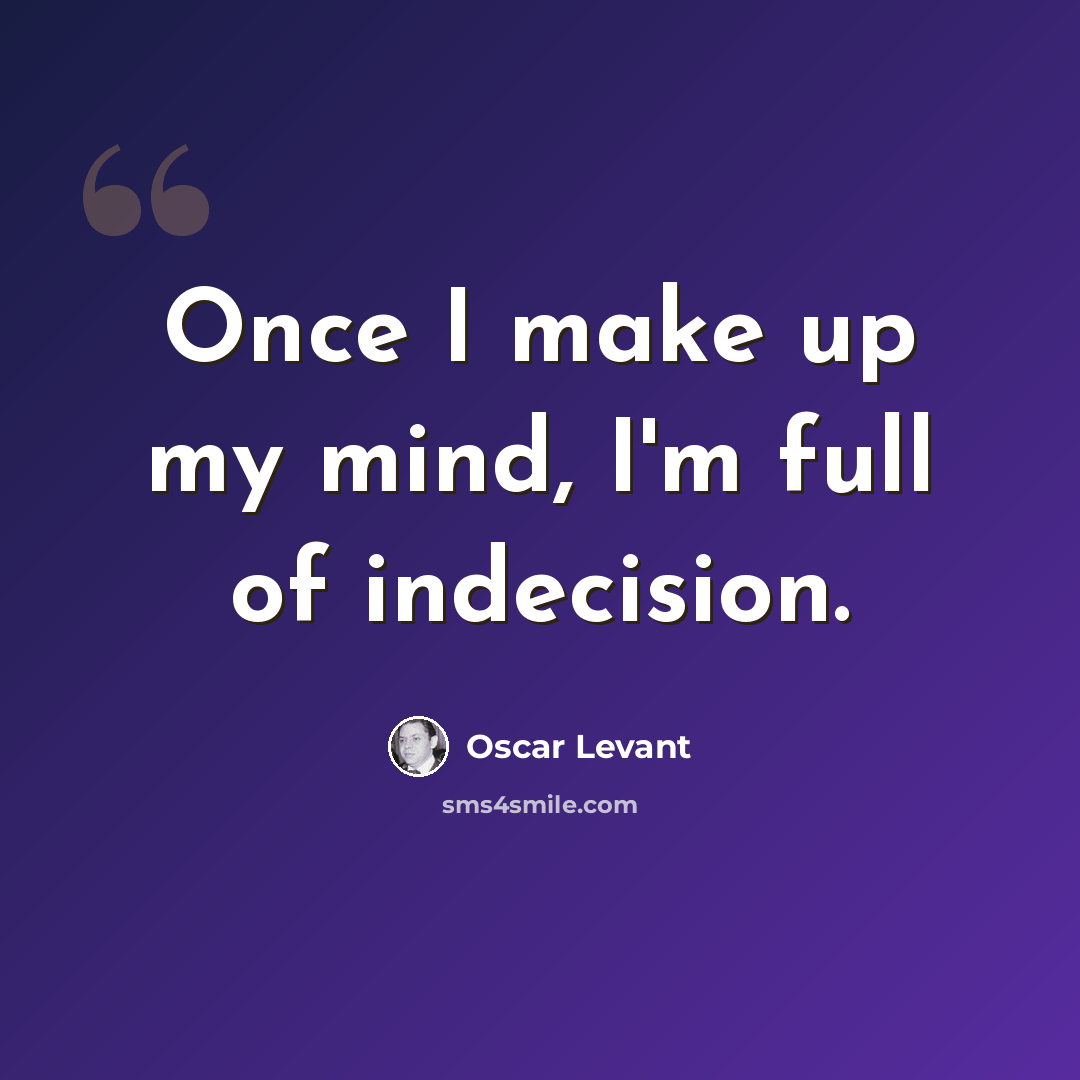 “Once I make up my mind, I'm full of indecision.” quote by Oscar Levant
