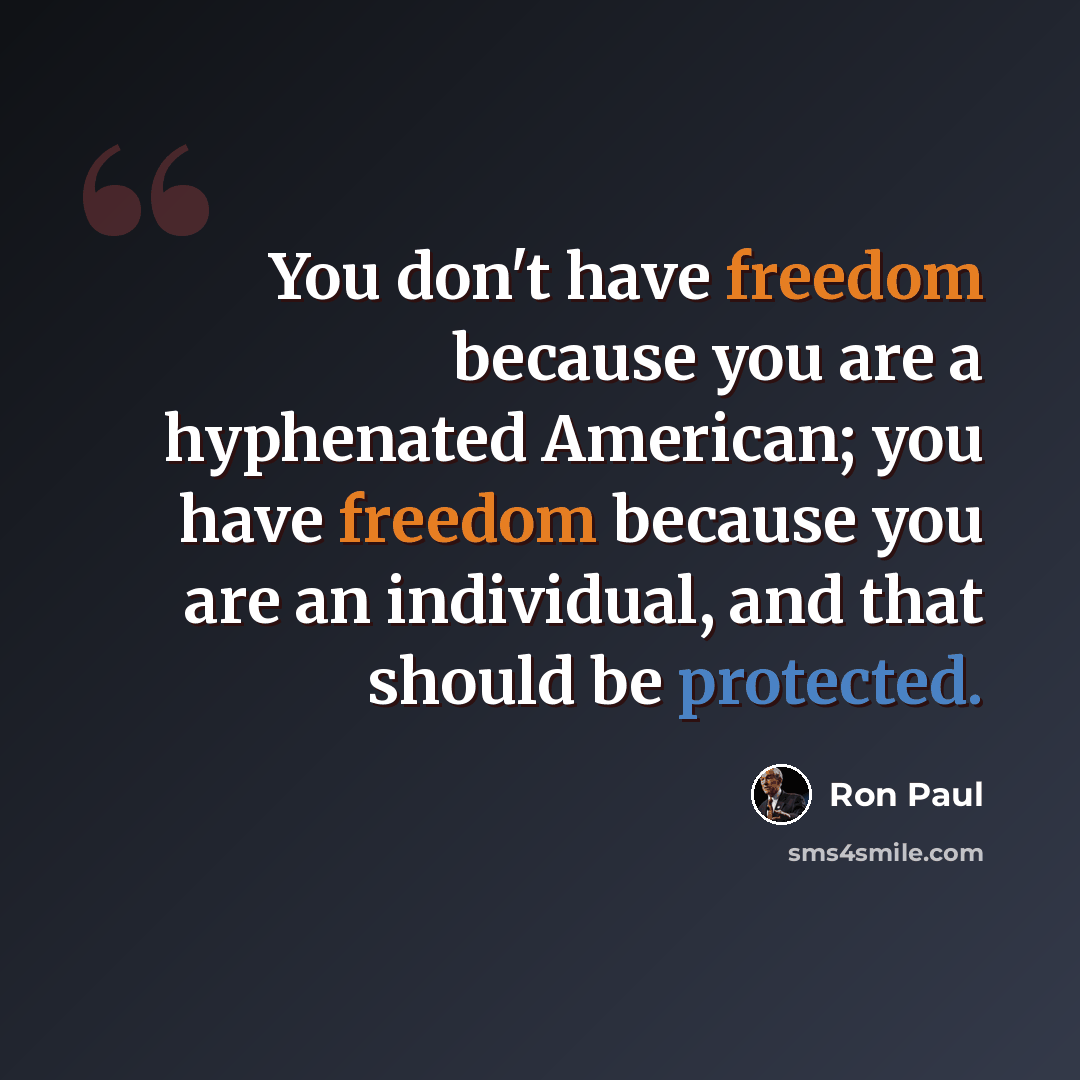 “You don't have freedom because you are a hyphenated American; you have freedom because you are an individual, and that should be protected.” quote by Ron Paul