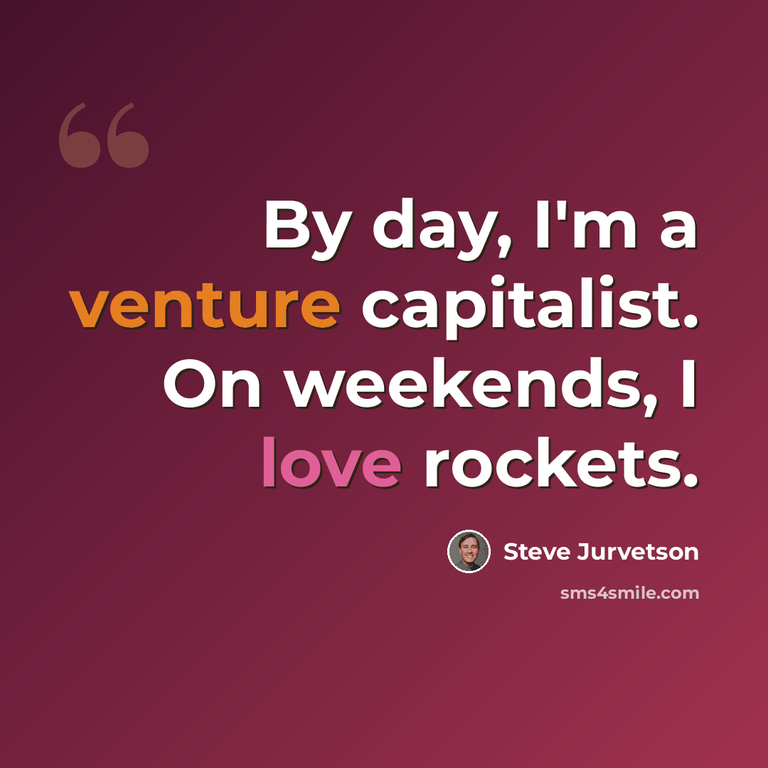 “By day, I'm a venture capitalist. On weekends, I love rockets.” quote by Steve Jurvetson